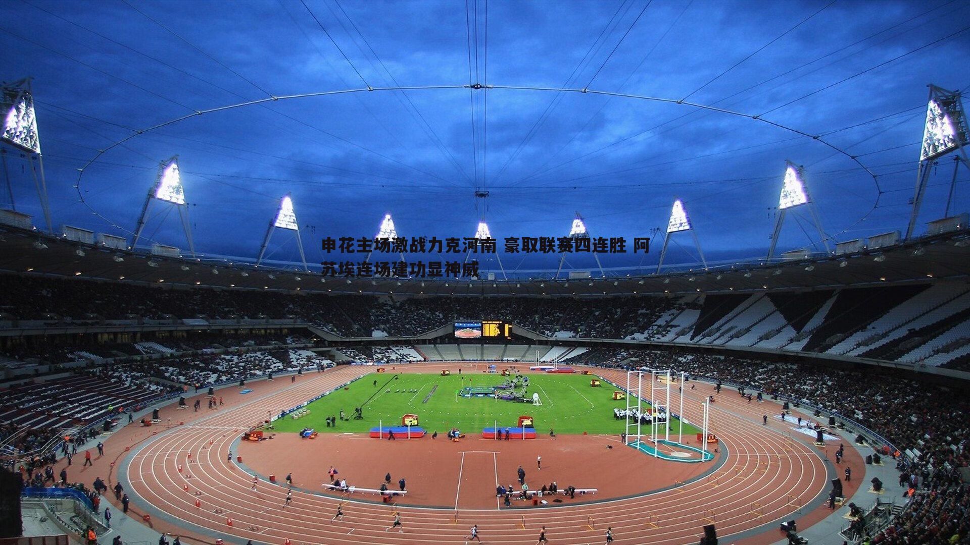 evo视讯真人-申花主场激战力克河南 豪取联赛四连胜 阿苏埃连场建功显神威