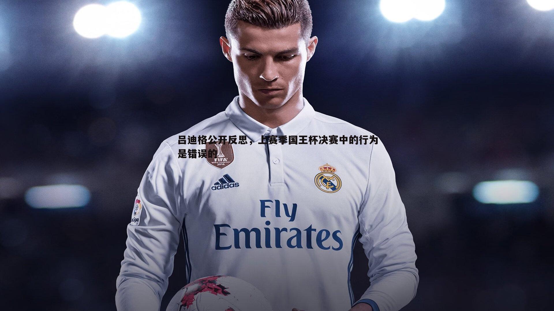 吕迪格公开反思,上赛季国王杯决赛中的行为是错误的