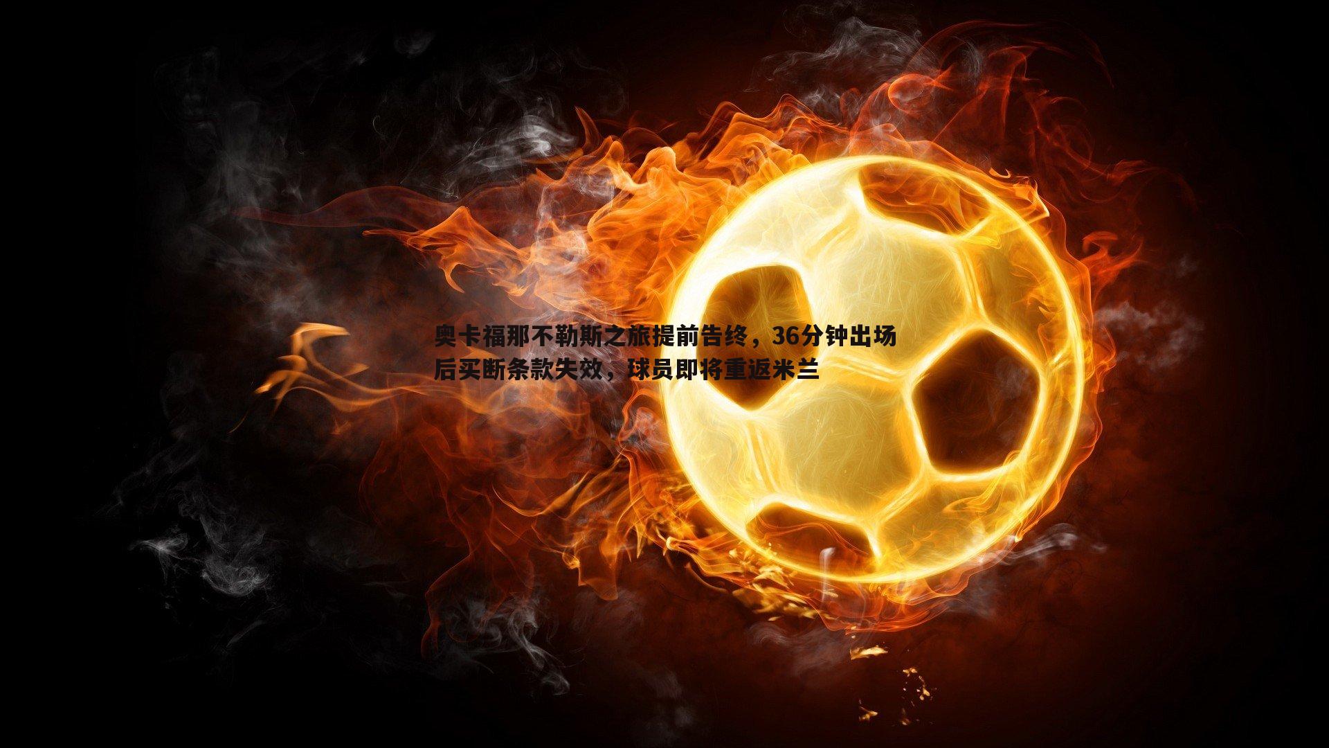 奥卡福那不勒斯之旅提前告终，36分钟出场后买断条款失效，球员即将重返米兰