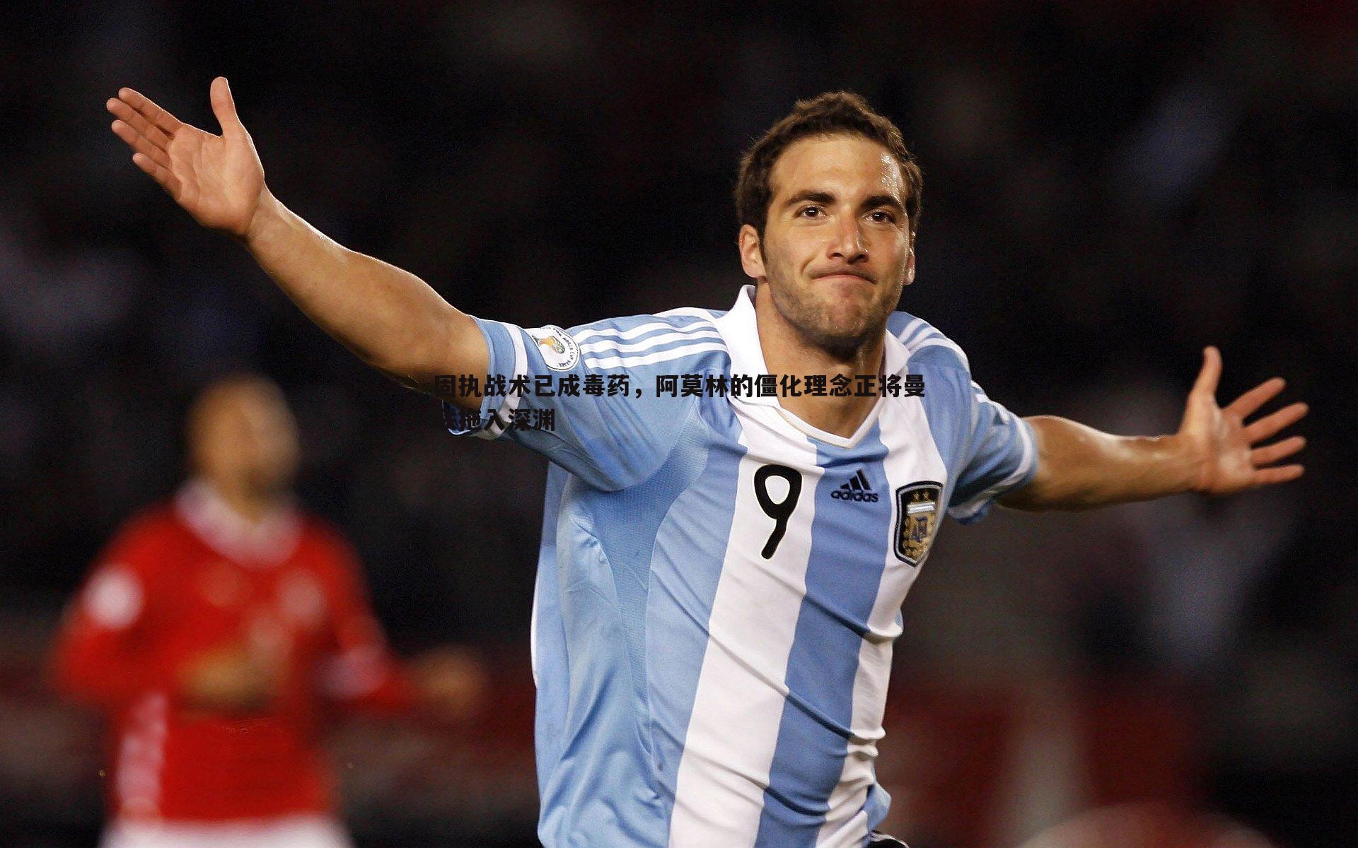 evo视讯真人-固执战术已成毒药，阿莫林的僵化理念正将曼联拖入深渊