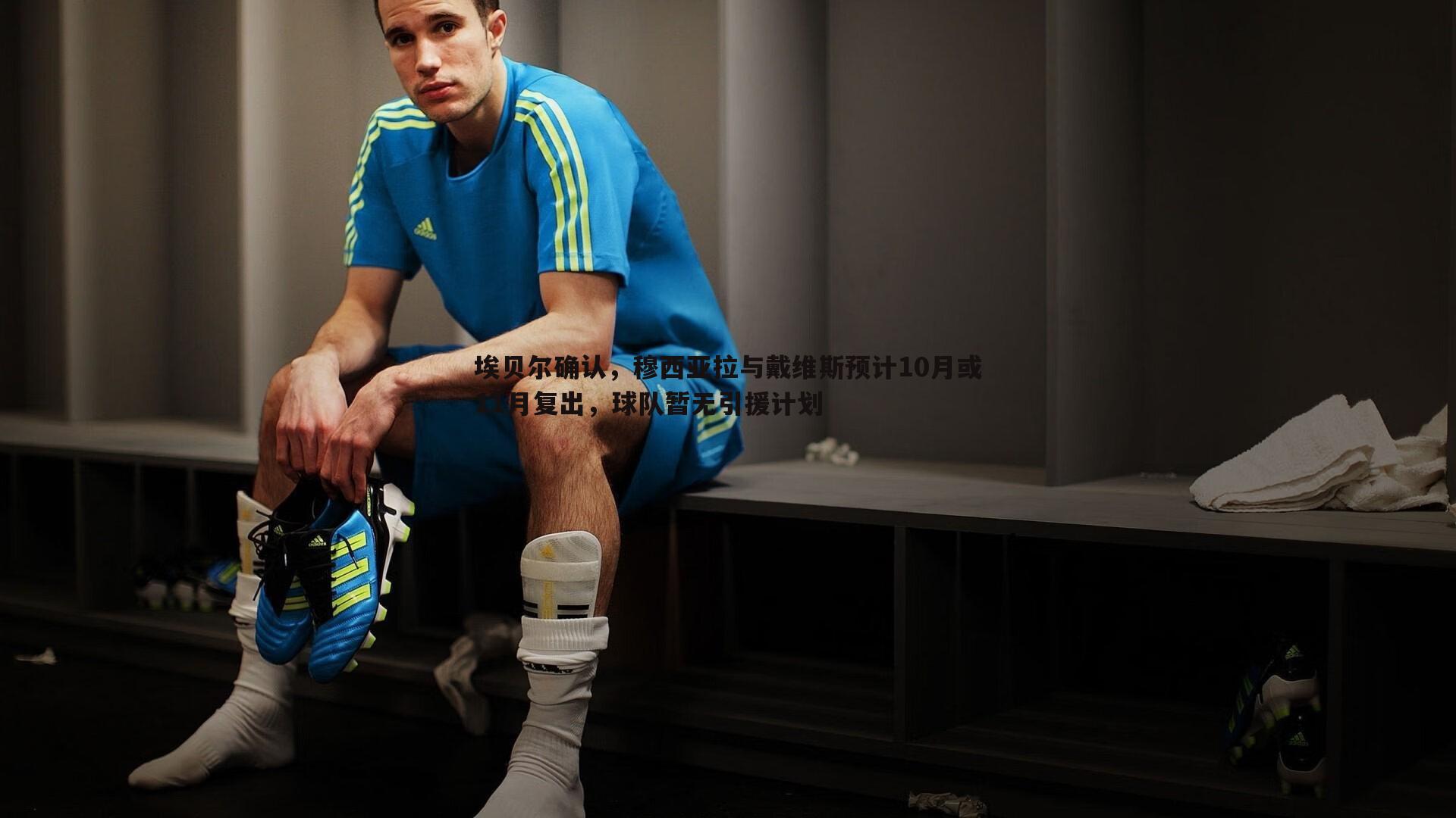 evo视讯真人-埃贝尔确认，穆西亚拉与戴维斯预计10月或11月复出，球队暂无引援计划