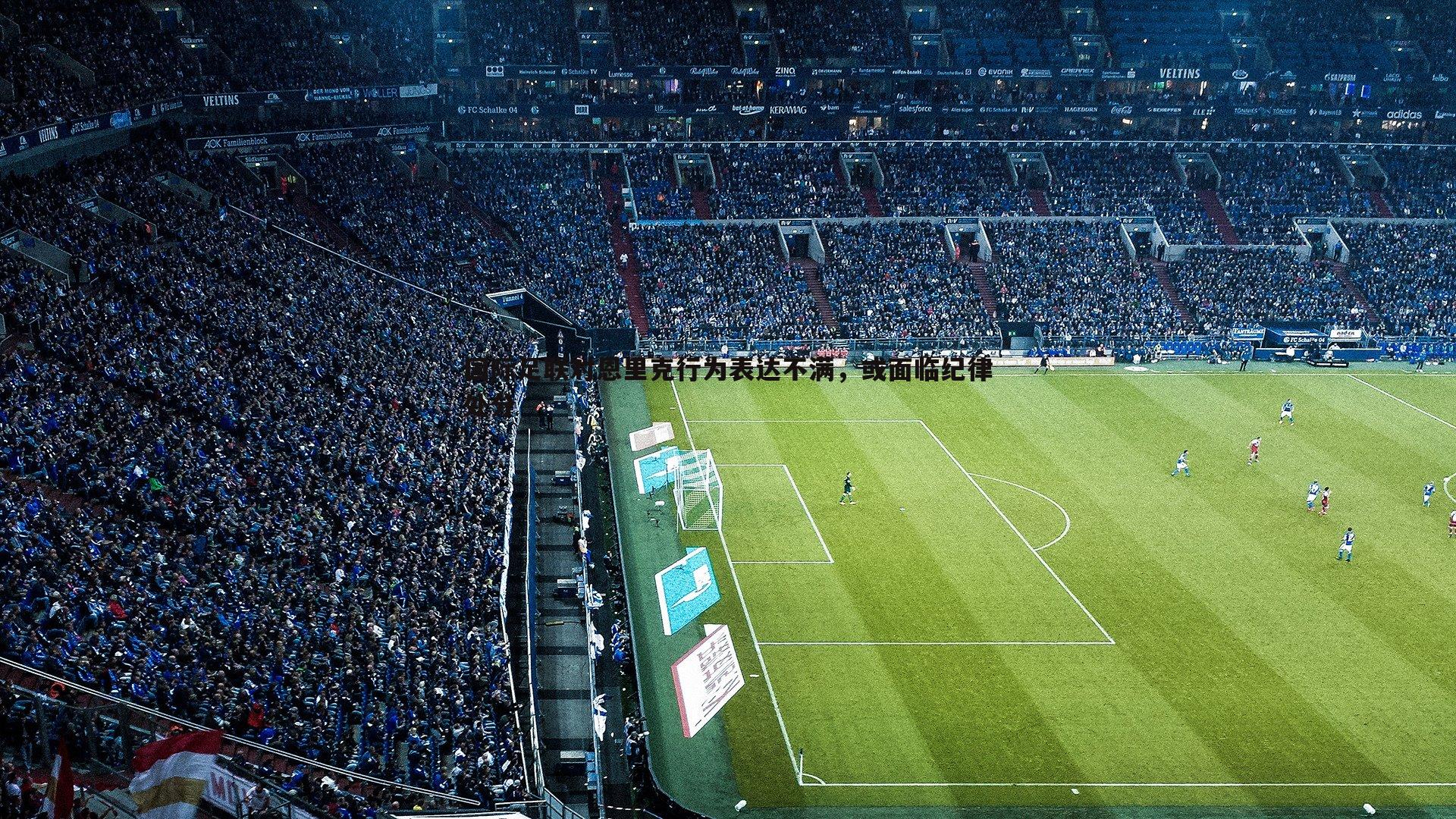 国际足联对恩里克行为表达不满,或面临纪律处分