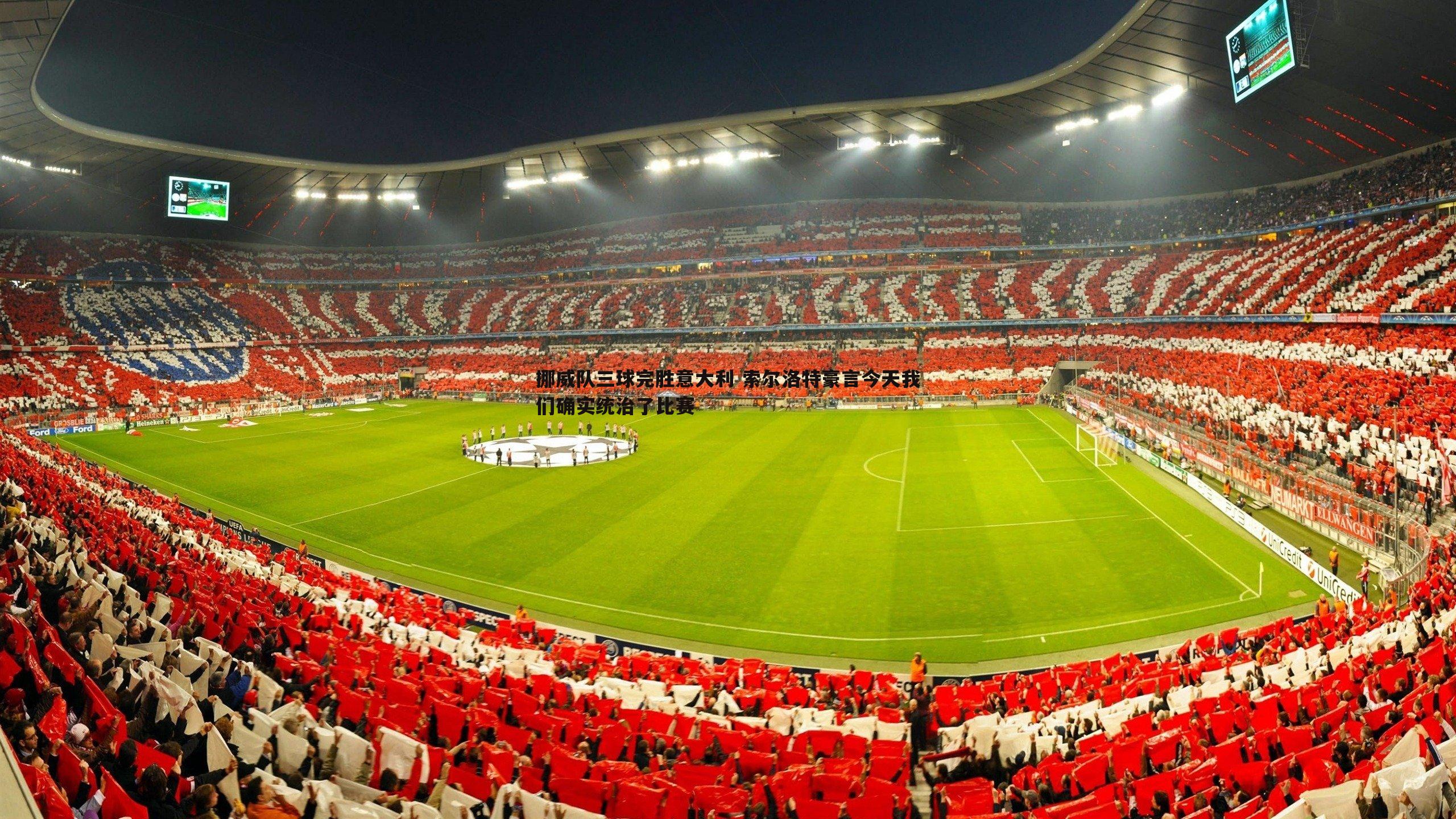 挪威队三球完胜意大利 索尔洛特豪言今天我们确实统治了比赛